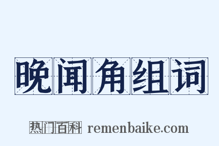 晚闻角组词是什么意思的图片